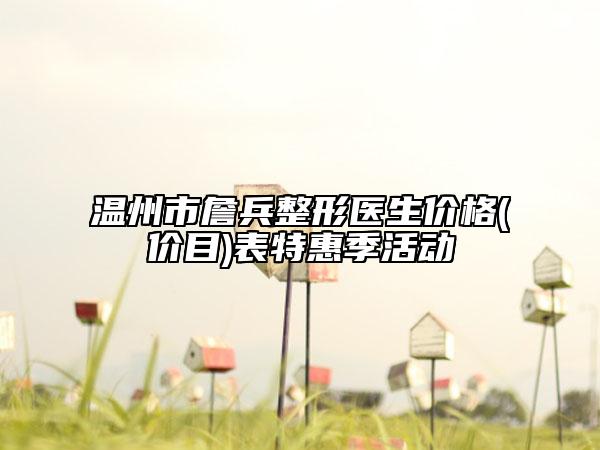 温州市詹兵整形医生价格(价目)表特惠季活动