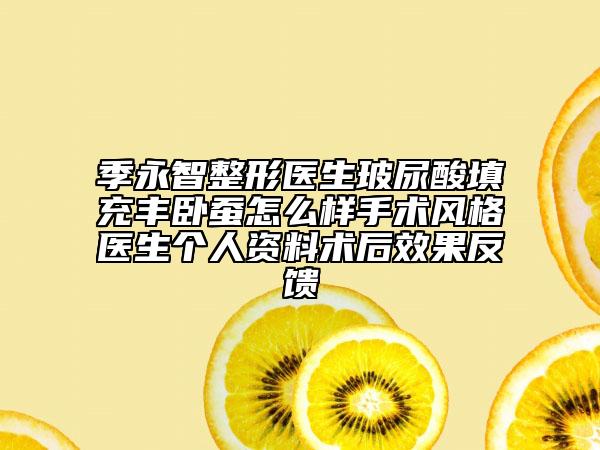 季永智整形医生玻尿酸填充丰卧蚕怎么样手术风格医生个人资料术后效果反馈