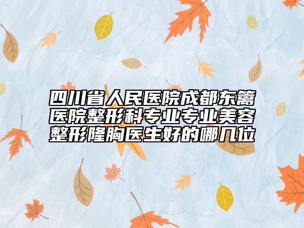 四川省人民医院成都东篱医院整形科专业专业美容整形隆胸医生好的哪几位