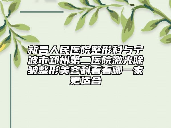 新昌人民医院整形科与宁波市鄞州第二医院激光除皱整形美容科看看哪一家更适合