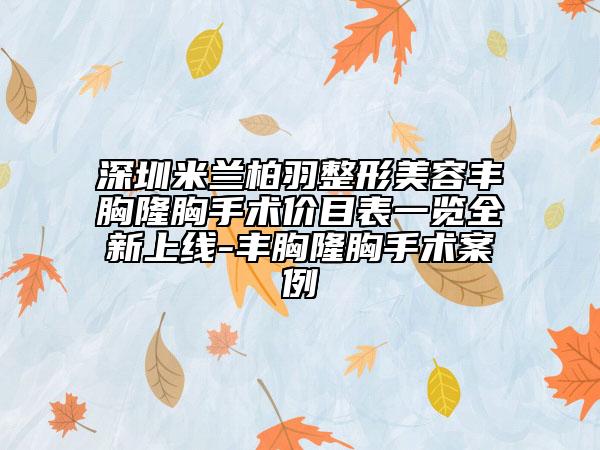 深圳米兰柏羽整形美容丰胸隆胸手术价目表一览全新上线-丰胸隆胸手术案例