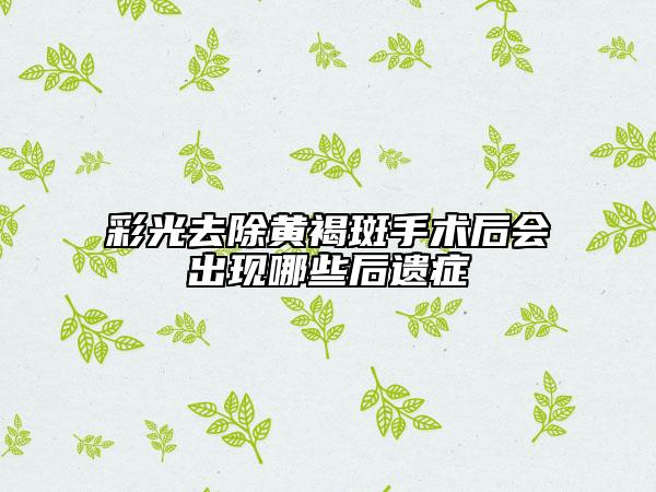彩光去除黄褐斑手术后会出现哪些后遗症