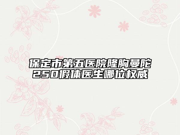 保定市第五医院隆胸曼陀250假体医生哪位权威