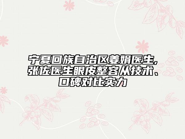 宁夏回族自治区姜娟医生,张佐医生眼皮整容从技术、口碑对比实力