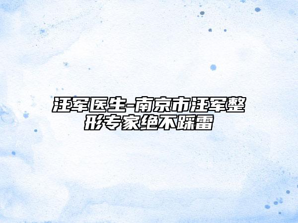 汪军医生-南京市汪军整形专家绝不踩雷