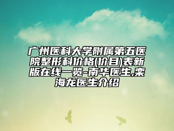广州医科大学附属第五医院整形科价格(价目)表新版在线一览-南华医生,栾海龙医生介绍
