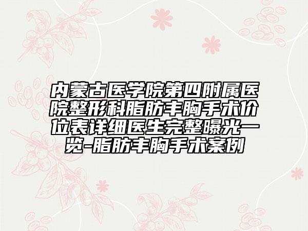 内蒙古医学院第四附属医院整形科脂肪丰胸手术价位表详细医生完整曝光一览-脂肪丰胸手术案例