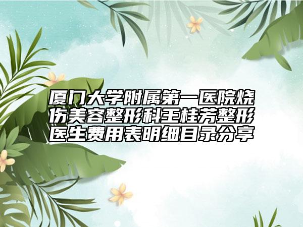 厦门大学附属第一医院烧伤美容整形科王桂芳整形医生费用表明细目录分享