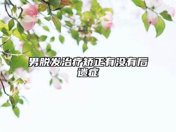 男脱发治疗矫正有没有后遗症