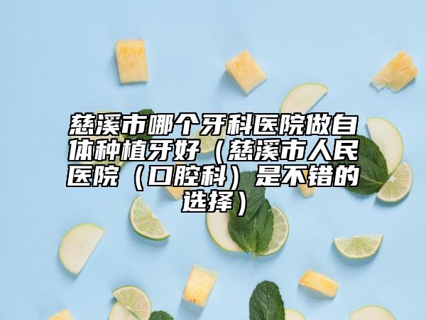 慈溪市哪个牙科医院做自体种植牙好（慈溪市人民医院（口腔科）是不错的选择）