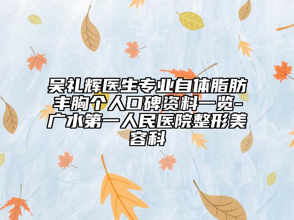 吴礼辉医生专业自体脂肪丰胸个人口碑资料一览-广水第一人民医院整形美容科