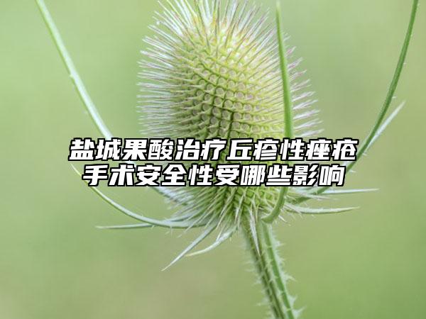 盐城果酸治疗丘疹性痤疮手术安全性受哪些影响