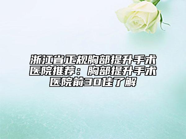 浙江省正规胸部提升手术医院推荐：胸部提升手术医院前30佳了解