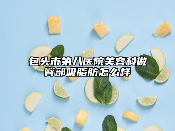 包头市第八医院美容科做臀部吸脂肪怎么样
