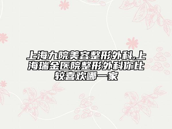 上海九院美容整形外科,上海瑞金医院整形外科你比较喜欢哪一家