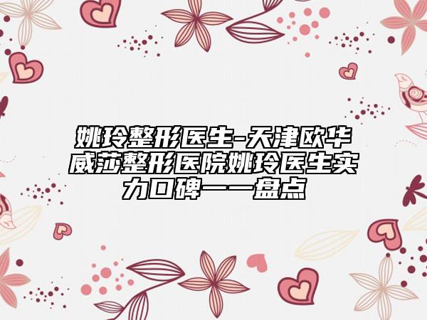 姚玲整形医生-天津欧华威莎整形医院姚玲医生实力口碑一一盘点