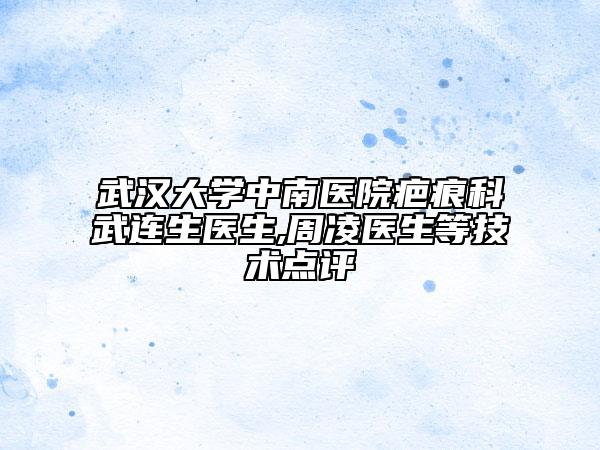 武汉大学中南医院疤痕科武连生医生,周凌医生等技术点评