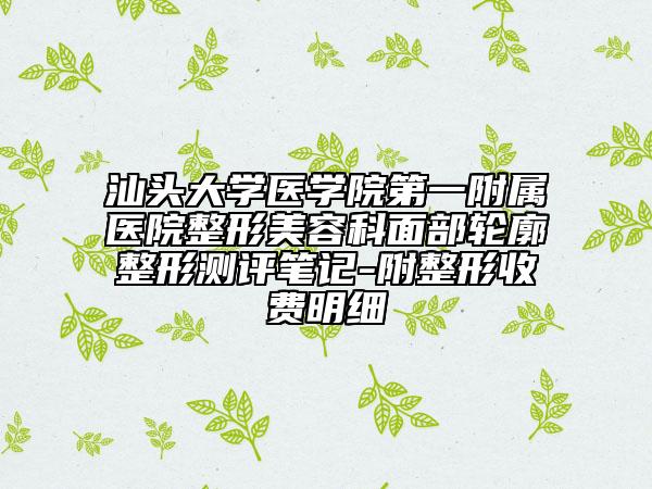 汕头大学医学院第一附属医院整形美容科面部轮廓整形测评笔记-附整形收费明细