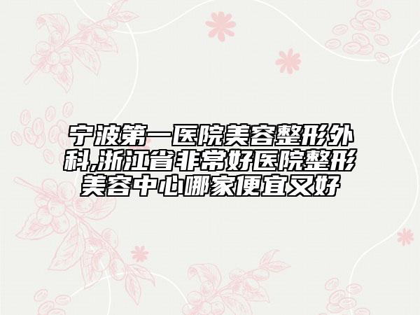 宁波第一医院美容整形外科,浙江省非常好医院整形美容中心哪家便宜又好