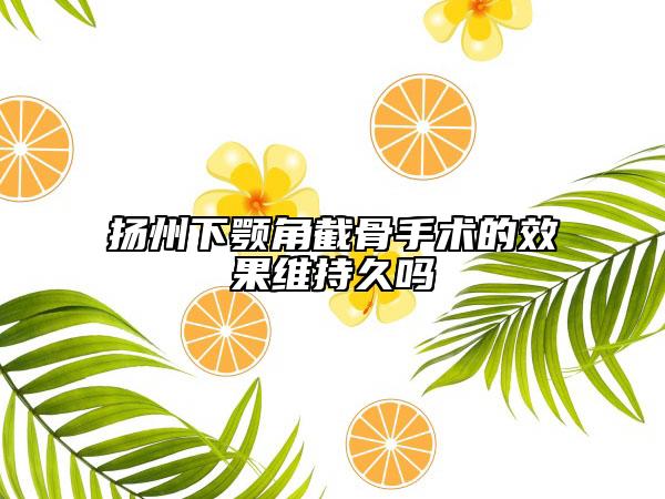 扬州下颚角截骨手术的效果维持久吗