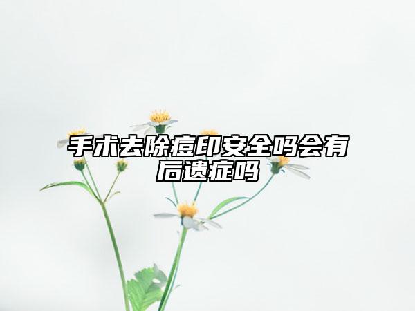 手术去除痘印安全吗会有后遗症吗