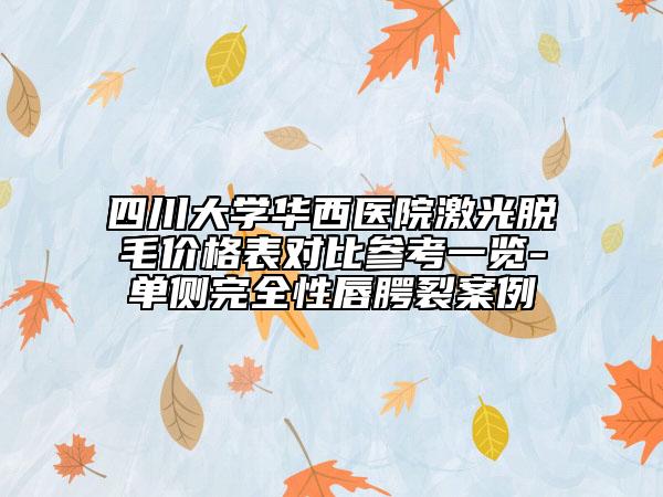 四川大学华西医院激光脱毛价格表对比参考一览-单侧完全性唇腭裂案例