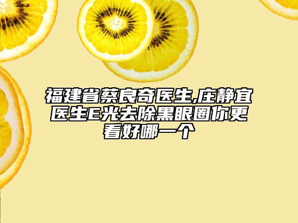 福建省蔡良奇医生,庄静宜医生E光去除黑眼圈你更看好哪一个