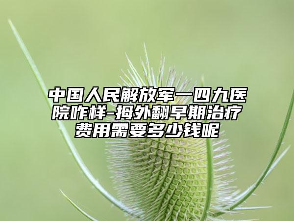 中国人民解放军一四九医院咋样-拇外翻早期治疗费用需要多少钱呢