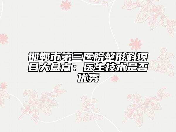 邯郸市第三医院整形科项目大盘点：医生技术是否优秀