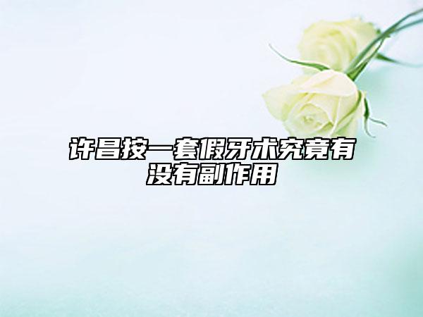 许昌按一套假牙术究竟有没有副作用