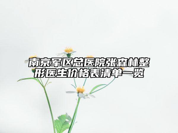 南京军区总医院张森林整形医生价格表清单一览