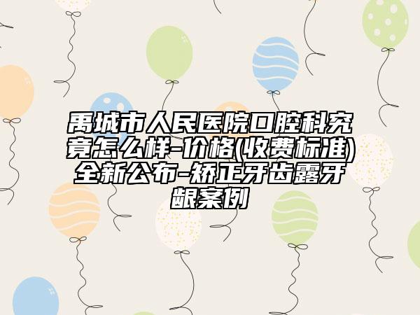 禹城市人民医院口腔科究竟怎么样-价格(收费标准)全新公布-矫正牙齿露牙龈案例