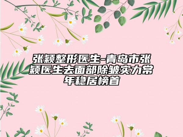 张颖整形医生-青岛市张颖医生去面部除皱实力常年稳居榜首
