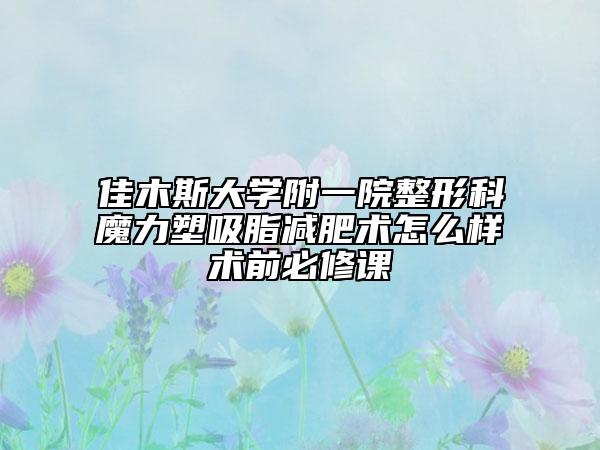 佳木斯大学附一院整形科魔力塑吸脂减肥术怎么样术前必修课