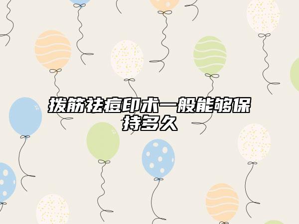 拨筋祛痘印术一般能够保持多久