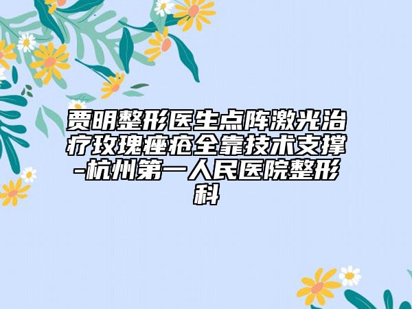 贾明整形医生点阵激光治疗玫瑰痤疮全靠技术支撑-杭州第一人民医院整形科