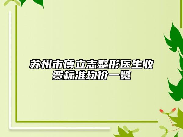 苏州市傅立志整形医生收费标准均价一览