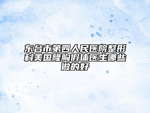 东台市第四人民医院整形科美国隆胸假体医生哪些做的好
