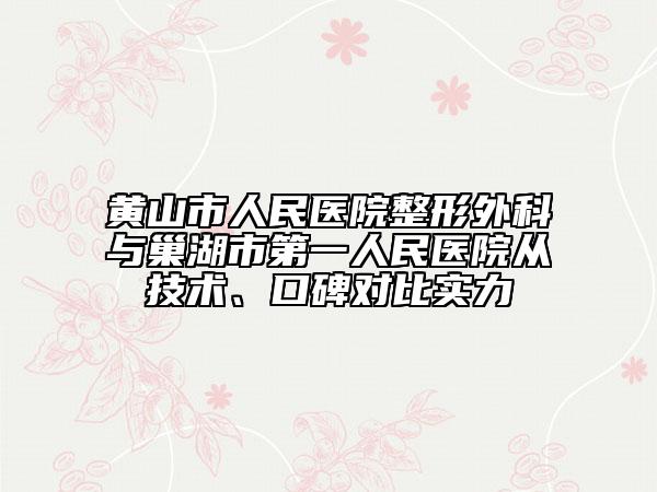 黄山市人民医院整形外科与巢湖市第一人民医院从技术、口碑对比实力