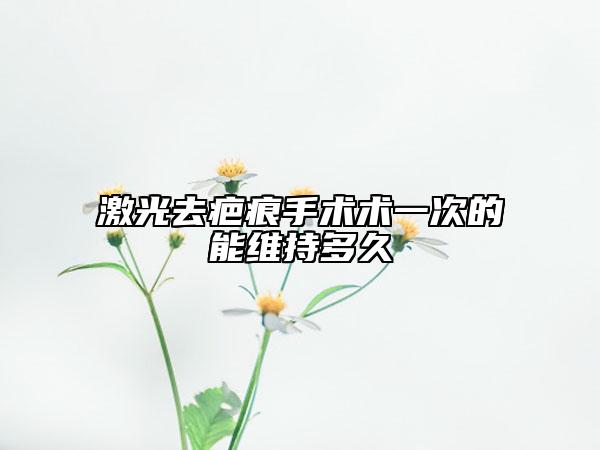 激光去疤痕手术术一次的能维持多久