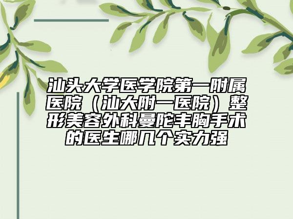 汕头大学医学院第一附属医院（汕大附一医院）整形美容外科曼陀丰胸手术的医生哪几个实力强