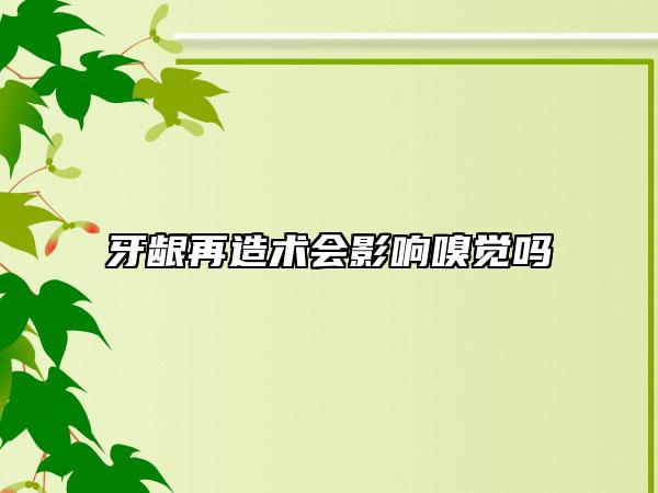 牙龈再造术会影响嗅觉吗