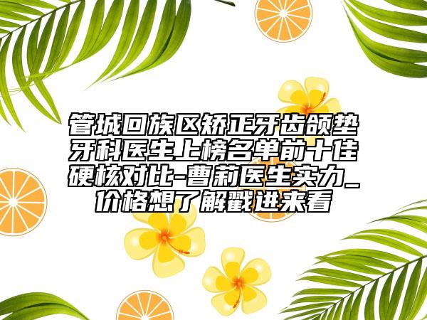 管城回族区矫正牙齿颌垫牙科医生上榜名单前十佳硬核对比-曹莉医生实力_价格想了解戳进来看
