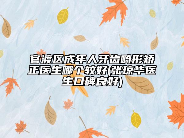 官渡区成年人牙齿畸形矫正医生哪个较好(张琼华医生口碑良好)