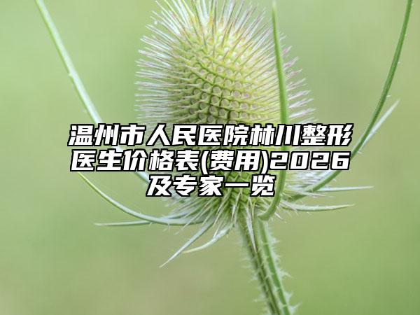 温州市人民医院林川整形医生价格表(费用)2026及专家一览