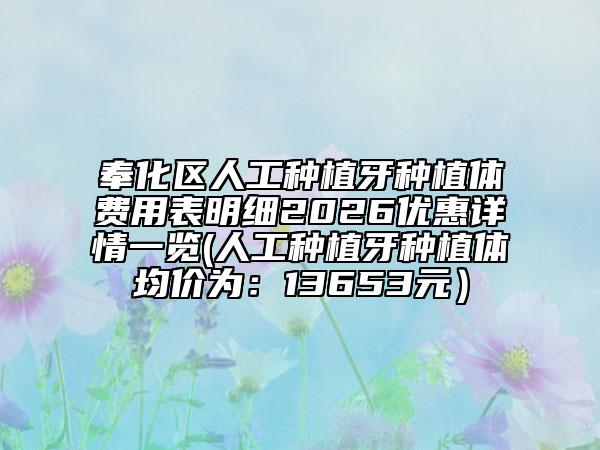 奉化区人工种植牙种植体费用表明细2026优惠详情一览(人工种植牙种植体均价为：13653元）