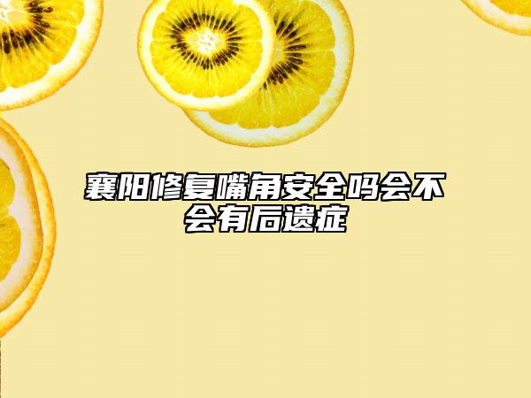 襄阳修复嘴角安全吗会不会有后遗症