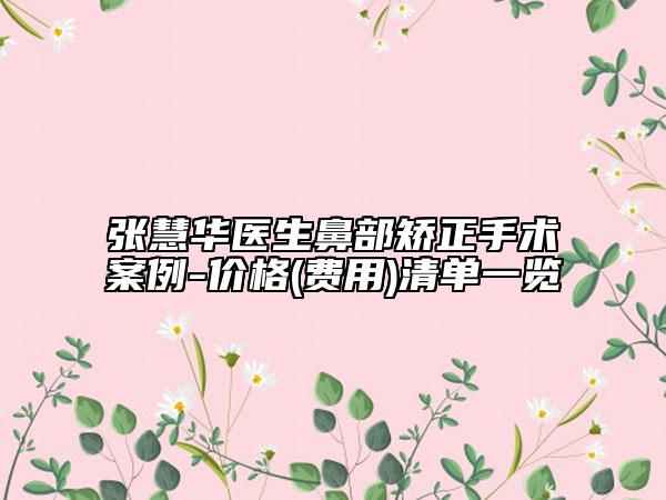 张慧华医生鼻部矫正手术案例-价格(费用)清单一览
