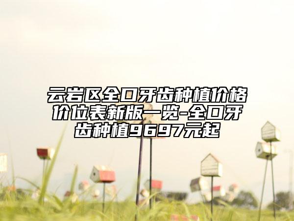 云岩区全口牙齿种植价格价位表新版一览-全口牙齿种植9697元起