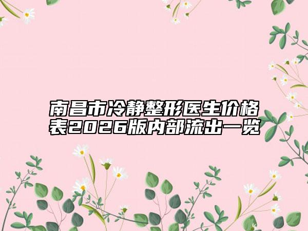 南昌市冷静整形医生价格表2026版内部流出一览